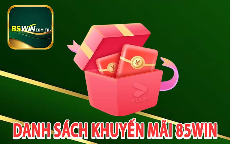 Danh sách khuyến mãi 85Win