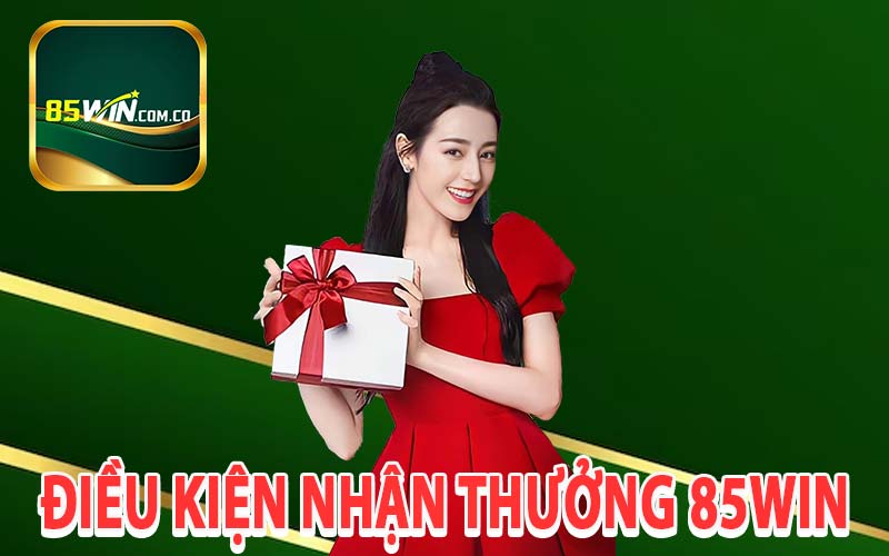 Điều kiện nhận thưởng 85WIN