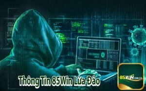 Thông Tin 85Win Lừa Đảo