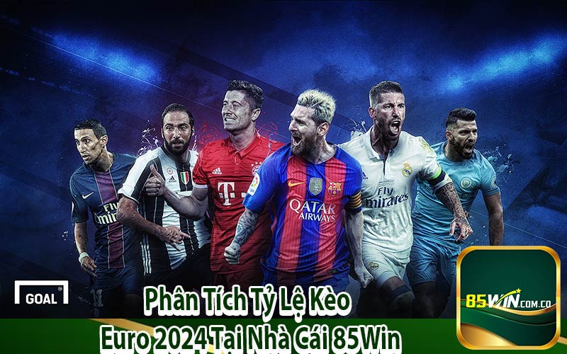 Phân Tích Tỷ Lệ Kèo Euro 2024 Tại Nhà Cái 85Win