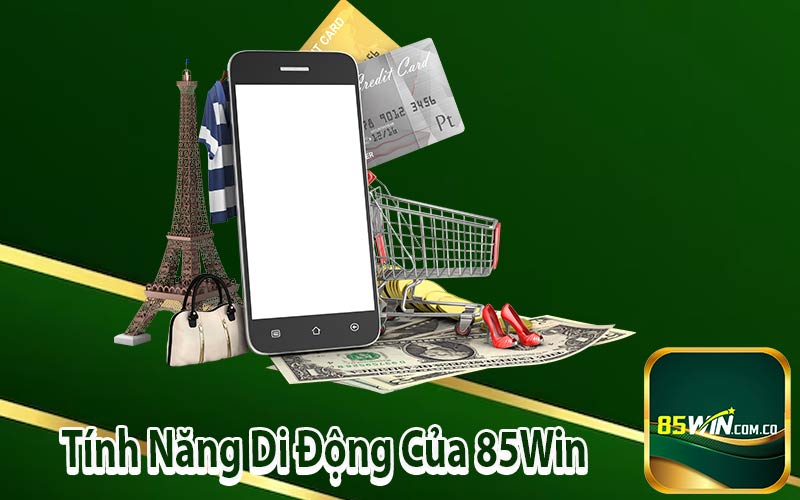 Tính Năng Di Động Của 85Win